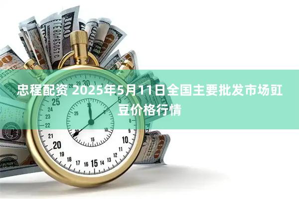 忠程配资 2025年5月11日全国主要批发市场豇豆价格行情